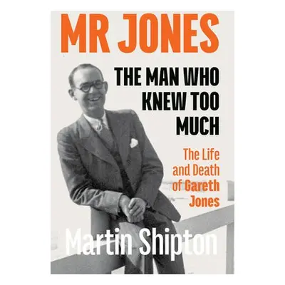 Mr Jones: The Man Who Knew Too Much - Shipton, Martin