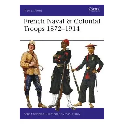 French Naval a Colonial Troops 1872–1914 - Chartrand, Rene (Author)