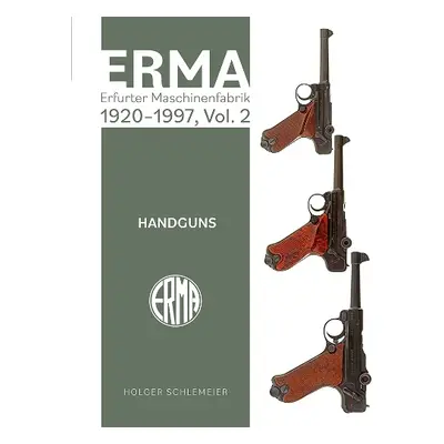 ERMA: Erfurter Maschinenfabrik, 1920-1997, Vol. 2: Handguns - Schlemeier, Holger