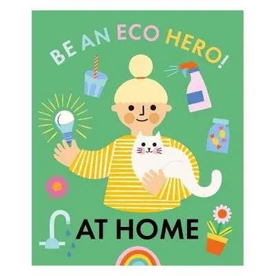 Be an Eco Hero!: At Home - Urquhart, Florence