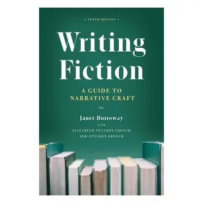 Writing Fiction, Tenth Edition - Burroway, Janet a Stuckey-French, Elizabeth a Stuckey-French, N