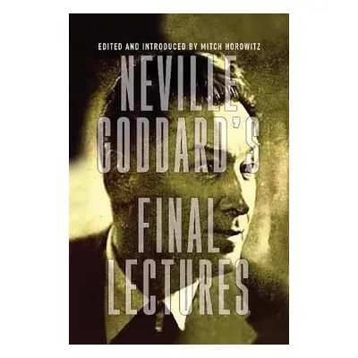 Neville Goddard's Final Lectures - Goddard, Neville