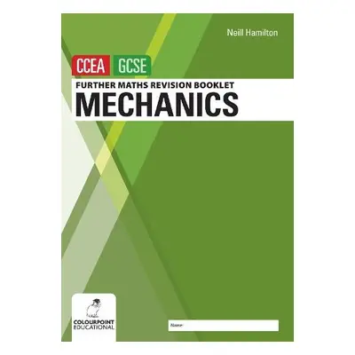 Further Mathematics Revision Booklet for CCEA GCSE: Mechanics - Hamilton, Neill