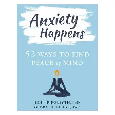 Anxiety Happens - Forsyth, John P. a Eifert, Georg H.