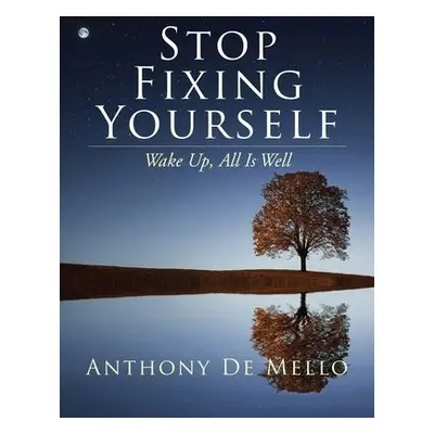 Stop Fixing Yourself - De Mello, Anthony (Anthony De Mello)