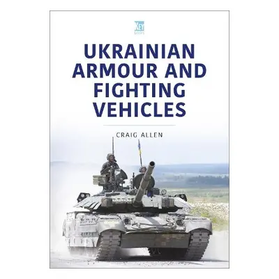 Ukrainian Armour and Fighting Vehicles - Allen, Craig