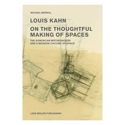 Louis Kahn: on the Thoughtful Making of Spaces - Merrill, Michael