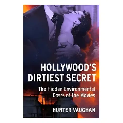 Hollywood's Dirtiest Secret - Vaughan, Hunter (Assistant Professor, Oakland University)