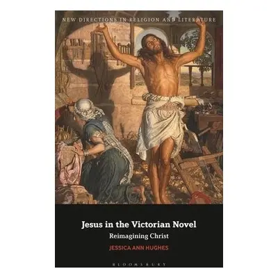 Jesus in the Victorian Novel - Hughes, Jessica Ann (George Fox University, USA)