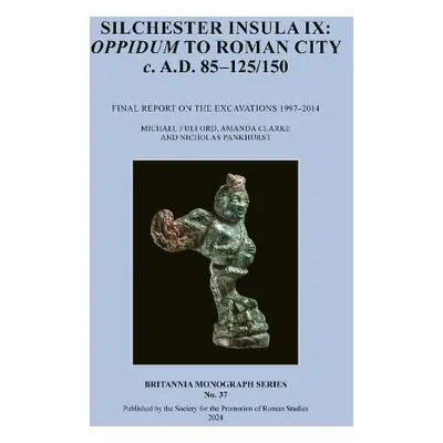 Silchester Insula IX: Oppidum to Roman City C. A.D. 85-125/150 - Fulford, Michael a Clarke, Aman