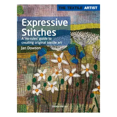 Textile Artist: Expressive Stitches - Dowson, Jan