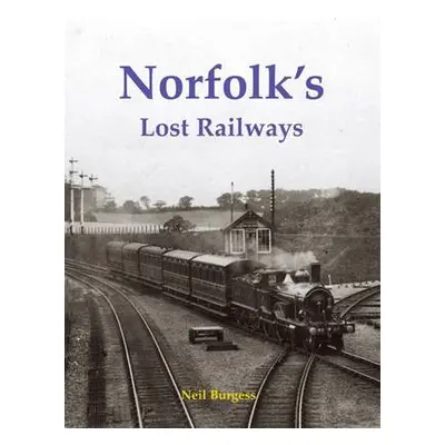 Norfolk's Lost Railways - Burgess, Neil