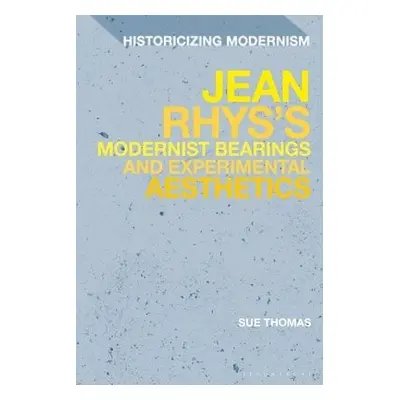 Jean Rhys's Modernist Bearings and Experimental Aesthetics - Thomas, Sue (La Trobe University, A