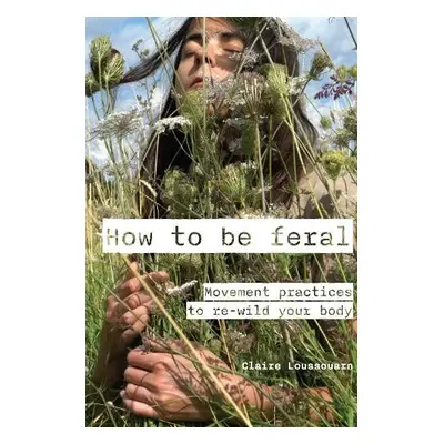 How to be feral - Loussouarn, Claire