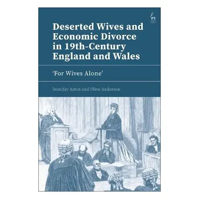 Deserted Wives and Economic Divorce in 19th-Century England and Wales - Aston, Jennifer (Northum