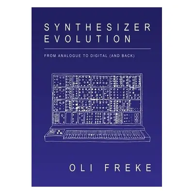 Synthesizer Evolution: From Analogue to Digital (and Back) - Freke, Oli