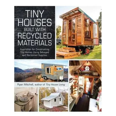 Tiny Houses Built with Recycled Materials - Mitchell, Ryan