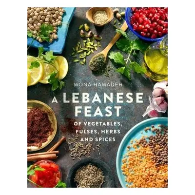 Lebanese Feast of Vegetables, Pulses, Herbs and Spices - Hamadeh, Mona