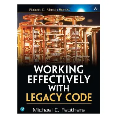 Working Effectively with Legacy Code - Feathers, Michael