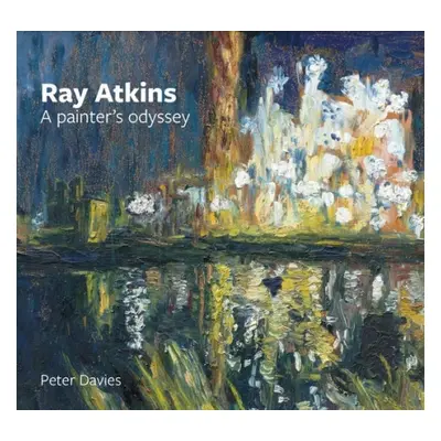 Ray Atkins: a Painter's Odyssey - Davies, Peter a Stoker, David a Sheppard, Pauline