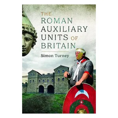 Roman Auxiliary Units of Britain - Turney, Simon