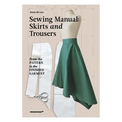 Sewing Manual: Skirts and Trousers: From the Pattern to the Finished Garment - Leo, Anna de