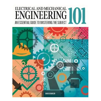 Electrical and Mechanical Engineering 101 - Baker, Dr David