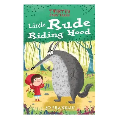 Twisted Fairy Tales: Little Rude Riding Hood - Franklin, Jo