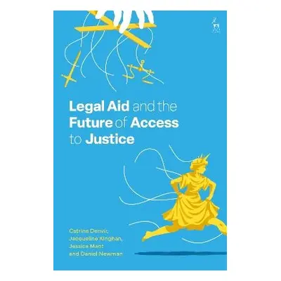 Legal Aid and the Future of Access to Justice - Denvir, Professor Catrina a Kinghan, Dr Jacqueli