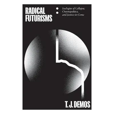 Radical Futurisms - Demos, T. J.