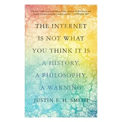 Internet Is Not What You Think It Is - Smith-Ruiu, Justin