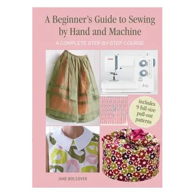 Beginner's Guide to Sewing by Hand and Machine - Bolsover, Jane