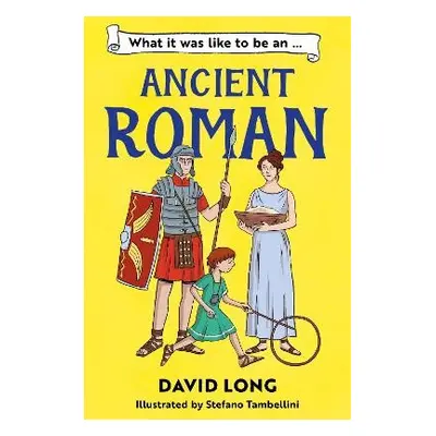 What It Was Like to be an Ancient Roman - Long, David