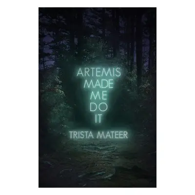 Artemis Made Me Do It - Mateer, Trista