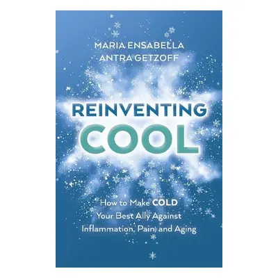 ReInventing Cool - How to Make COLD Your Best Ally Against Inflammation, Pain, and Aging - Getzo