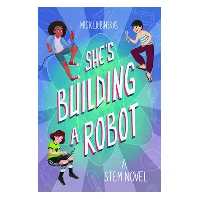 She's Building a Robot - Liubinskas, Mick