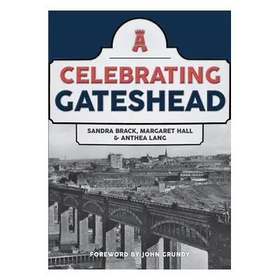 Celebrating Gateshead - Brack, Sandra a Hall, Margaret a Lang, Anthea a Gateshead Local History 