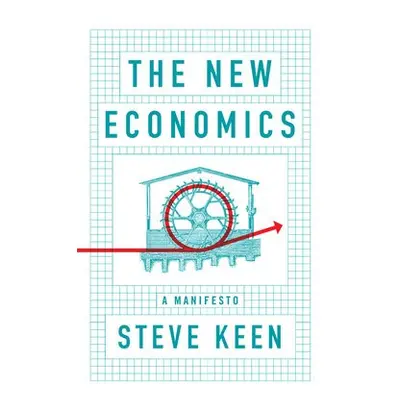 New Economics - Keen, Steve (University College London)