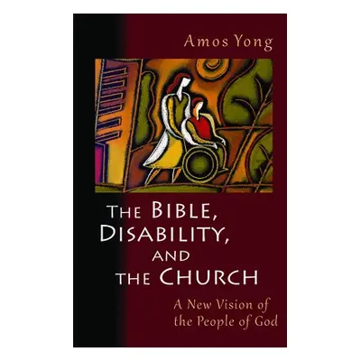 Bible, Disability, and the Church - Yong, Amos