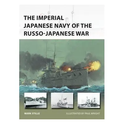 Imperial Japanese Navy of the Russo-Japanese War - Stille, Mark (Author)