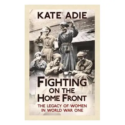 Fighting on the Home Front - Adie, Kate