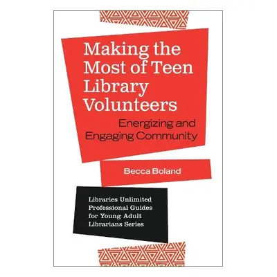 Making the Most of Teen Library Volunteers - Boland, Becca