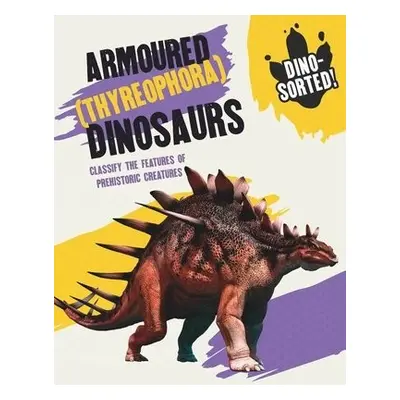 Dino-sorted!: Armoured (Thyreophora) Dinosaurs - Newland, Sonya