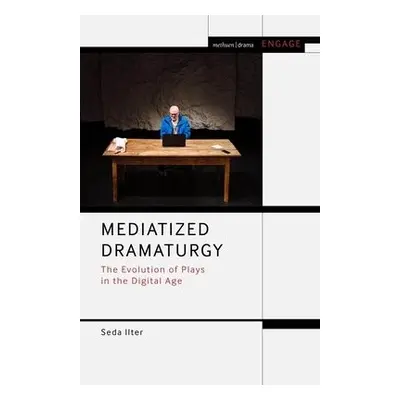 Mediatized Dramaturgy - Ilter, Seda (Birkbeck College, University of London, UK)