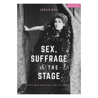 Sex, Suffrage and the Stage - Hill, Leslie