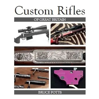 Custom Rifles of Great Britain - Potts, Bruce