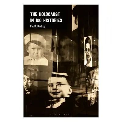 Holocaust in 100 Histories - Bartrop, Professor Paul R.