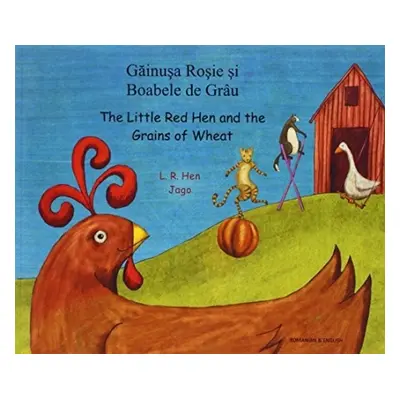 Little Red Hen and the Grains of Wheat in Romanian and English - Hen, L. R.