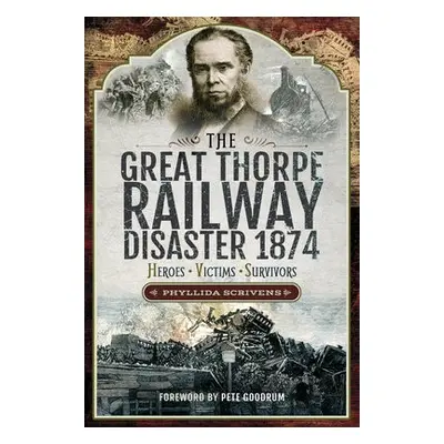 Great Thorpe Railway Disaster 1874 - Scrivens, Phyllida