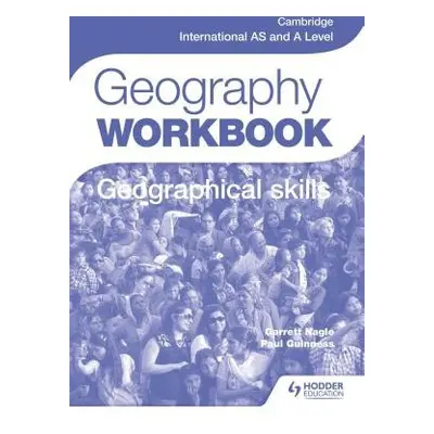 Cambridge International AS and A Level Geography Skills Workbook - Guinness, Paul a Nagle, Garre